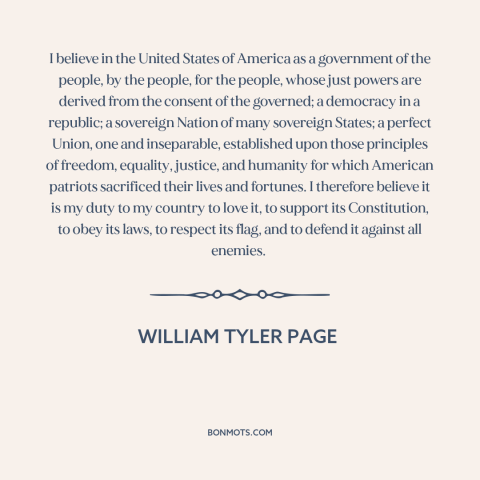 A quote by William Tyler Page about America: “I believe in the United States of America as a government of the people…”
