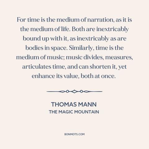 A quote by Thomas Mann about time: “For time is the medium of narration, as it is the medium of life. Both are…”