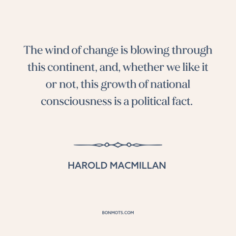 A quote by Harold Macmillan about post-colonialism: “The wind of change is blowing through this continent, and, whether we…”