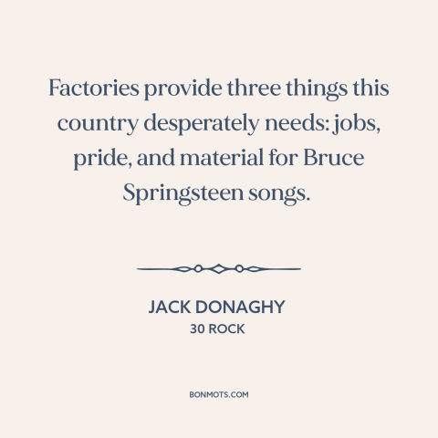 A quote from 30 Rock about deindustrialization: “Factories provide three things this country desperately needs: jobs…”