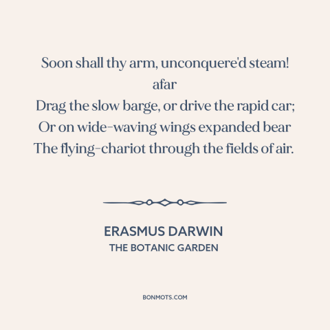 A quote by Erasmus Darwin about technological progress: “Soon shall thy arm, unconquere'd steam! afar Drag the slow barge…”