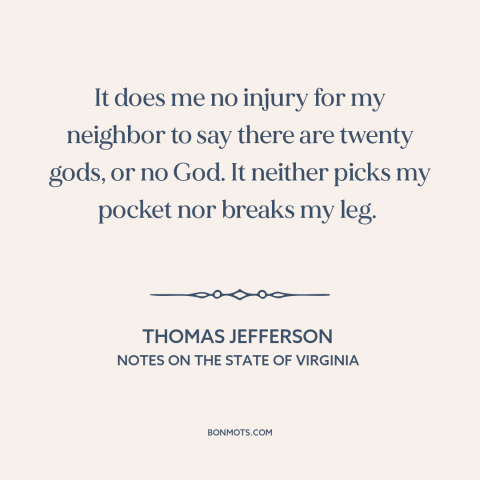 A quote by Thomas Jefferson about freedom of religion: “It does me no injury for my neighbor to say there are twenty gods…”