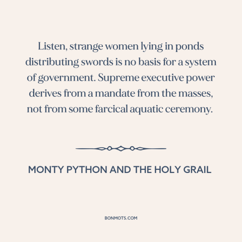 A quote from Monty Python and the Holy Grail about political theory: “Listen, strange women lying in ponds distributing…”