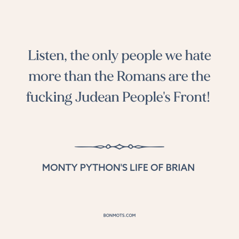 A quote from Monty Python's Life of Brian about anti-imperialism: “Listen, the only people we hate more than the Romans…”
