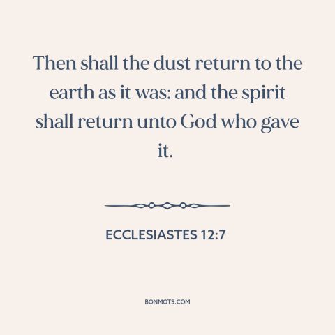 A quote from The Bible about death: “Then shall the dust return to the earth as it was: and the spirit shall return unto…”