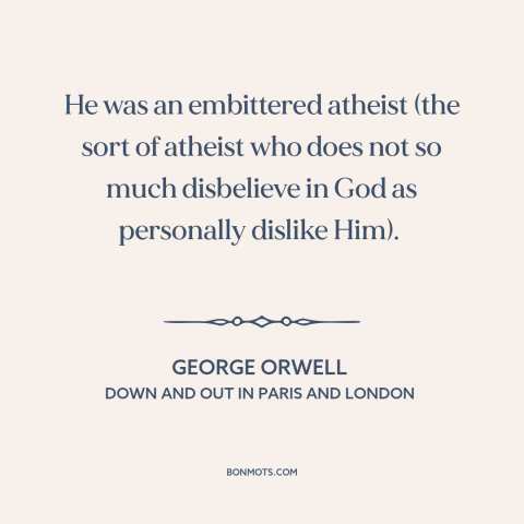 A quote by George Orwell about atheism: “He was an embittered atheist (the sort of atheist who does not so much…”