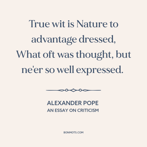 A quote by Alexander Pope about wit: “True wit is Nature to advantage dressed, What oft was thought, but ne'er so…”