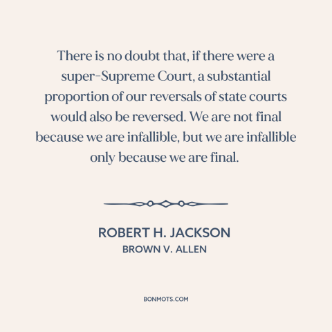 A quote by Robert H. Jackson about judicial supremacy: “There is no doubt that, if there were a super-Supreme…”