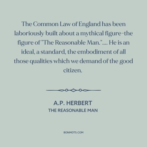 A quote by A.P. Herbert about legal theory: “The Common Law of England has been laboriously built about a mythical…”