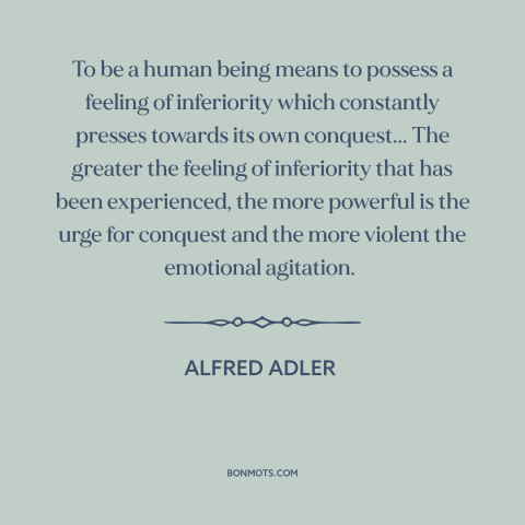A quote by Alfred Adler about inferiority complex: “To be a human being means to possess a feeling of inferiority…”