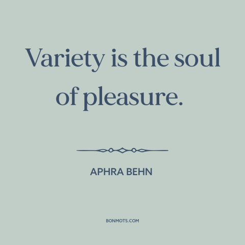 A quote by Aphra Behn about variety: “Variety is the soul of pleasure.”