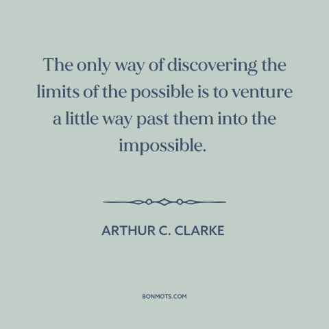 A quote by Arthur C. Clarke about finding one's limits: “The only way of discovering the limits of the possible is to…”