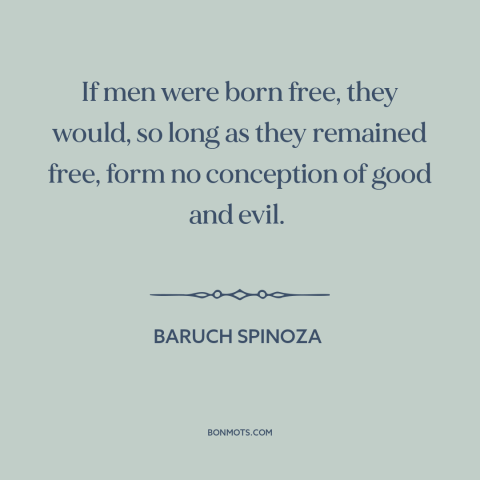 A quote by Baruch Spinoza about freedom: “If men were born free, they would, so long as they remained free, form…”