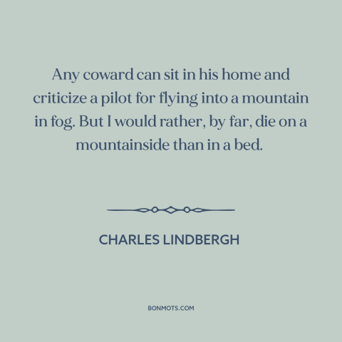A quote by Charles Lindbergh about taking risks: “Any coward can sit in his home and criticize a pilot for flying into…”
