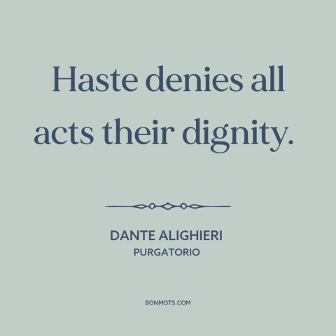 A quote by Dante Alighieri about haste: “Haste denies all acts their dignity.”