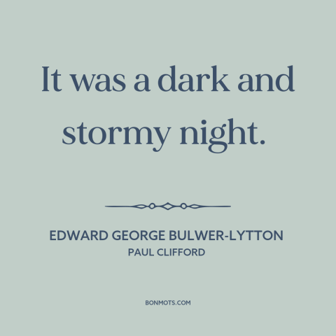 A quote by Edward George Bulwer-Lytton about : “It was a dark and stormy night.”