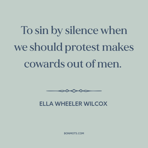 A quote by Ella Wheeler Wilcox about standing up for what's right: “To sin by silence when we should protest makes…”