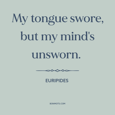 A quote by Euripides about promises: “My tongue swore, but my mind's unsworn.”