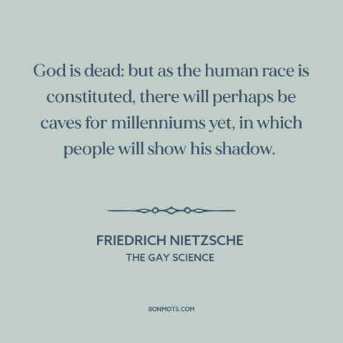A quote by Friedrich Nietzsche about existence of god: “God is dead: but as the human race is constituted, there will…”