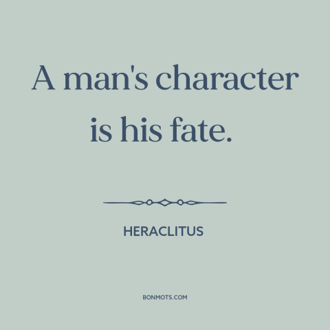 A quote by Heraclitus about character: “A man's character is his fate.”