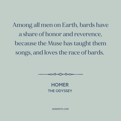 A quote by Homer about poets: “Among all men on Earth, bards have a share of honor and reverence, because the Muse…”