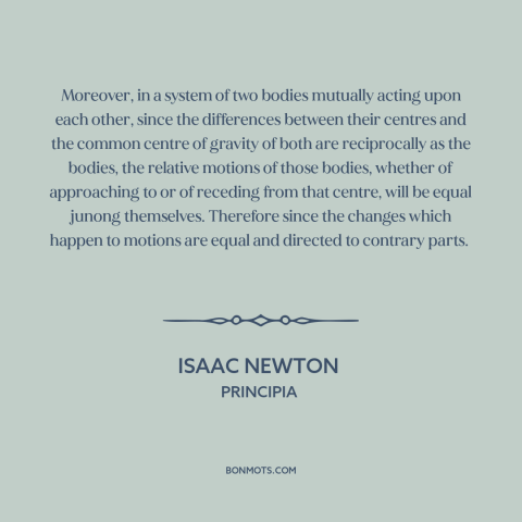 A quote by Isaac Newton about cause and effect: “Moreover, in a system of two bodies mutually acting upon each other, since…”