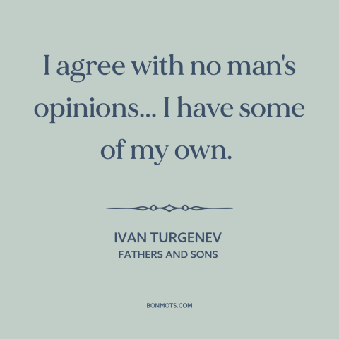 A quote by Ivan Turgenev about thinking for oneself: “I agree with no man's opinions... I have some of my own.”