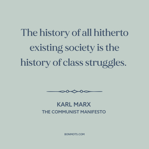 A quote by Karl Marx about class conflict: “The history of all hitherto existing society is the history of class struggles.”