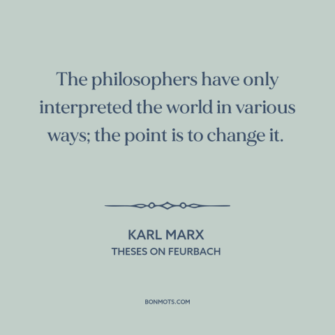 A quote by Karl Marx about revolution: “The philosophers have only interpreted the world in various ways; the point is to…”