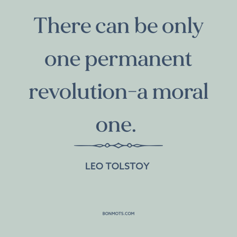 A quote by Leo Tolstoy about moral progress: “There can be only one permanent revolution-a moral one.”