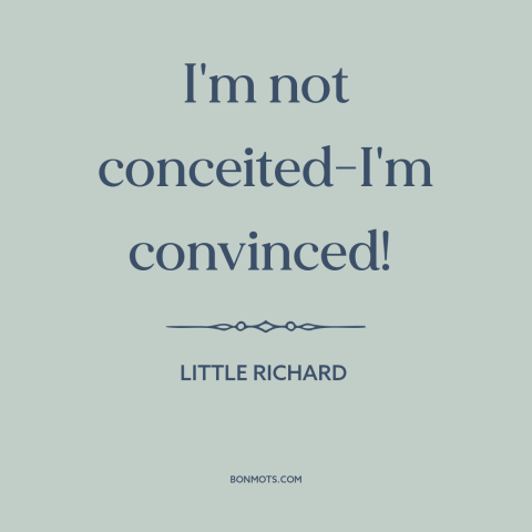 A quote by Little Richard about confidence: “I'm not conceited-I'm convinced!”