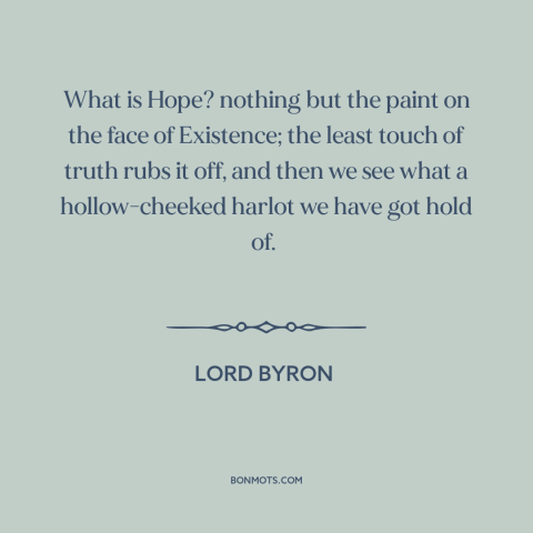 A quote by Lord Byron about hope: “What is Hope? nothing but the paint on the face of Existence; the least touch…”