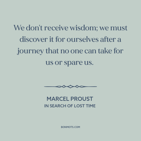 A quote by Marcel Proust about acquiring wisdom: “We don't receive wisdom; we must discover it for ourselves after a…”