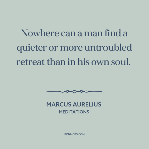 A quote by Marcus Aurelius about inner life: “Nowhere can a man find a quieter or more untroubled retreat than in his…”