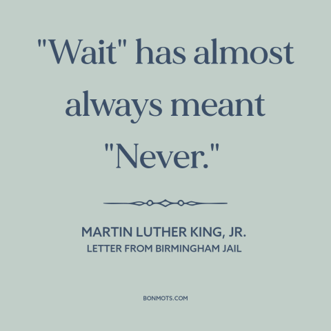 A quote by Martin Luther King, Jr. about civil rights: “"Wait" has almost always meant "Never."”