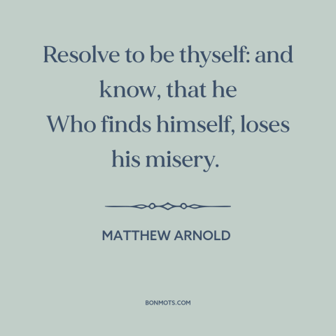 A quote by Matthew Arnold about being true to oneself: “Resolve to be thyself: and know, that he Who finds himself…”