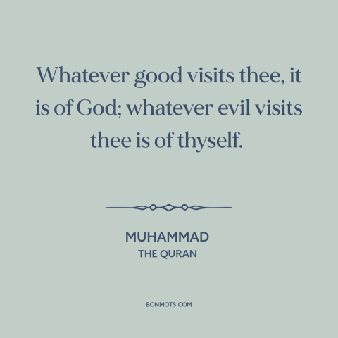 A quote by Muhammad about goodness of god: “Whatever good visits thee, it is of God; whatever evil visits thee is of…”