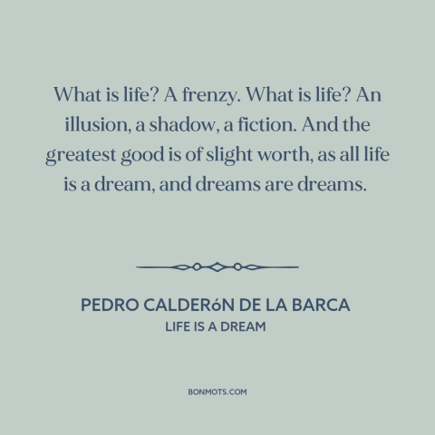 A quote by Pedro Calderon de la Barca about nature of life: “What is life? A frenzy. What is life? An illusion, a…”