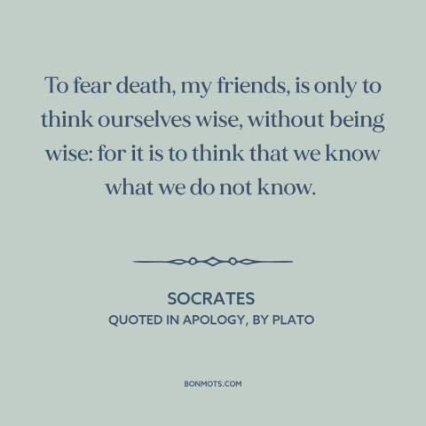 A quote by Socrates about fear of death: “To fear death, my friends, is only to think ourselves wise, without being wise:…”
