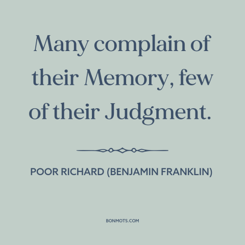 A quote from Poor Richard's Almanack about memory: “Many complain of their Memory, few of their Judgment.”