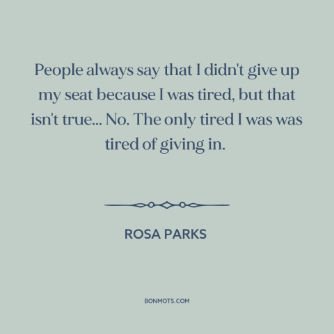 A quote by Rosa Parks about civil rights: “People always say that I didn't give up my seat because I was tired…”