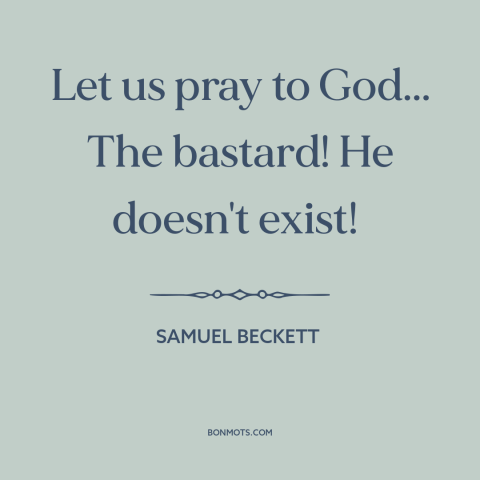 A quote by Samuel Beckett about prayer: “Let us pray to God... The bastard! He doesn't exist!”