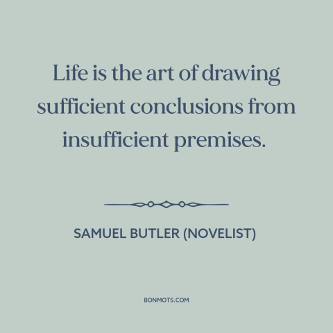 A quote by Samuel Butler (novelist) about nature of life: “Life is the art of drawing sufficient conclusions from…”