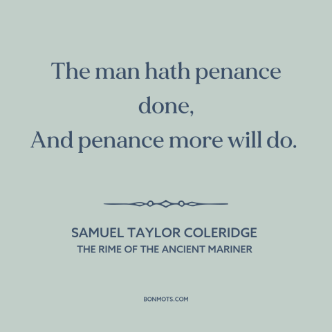 A quote by Samuel Taylor Coleridge about punishment: “The man hath penance done, And penance more will do.”