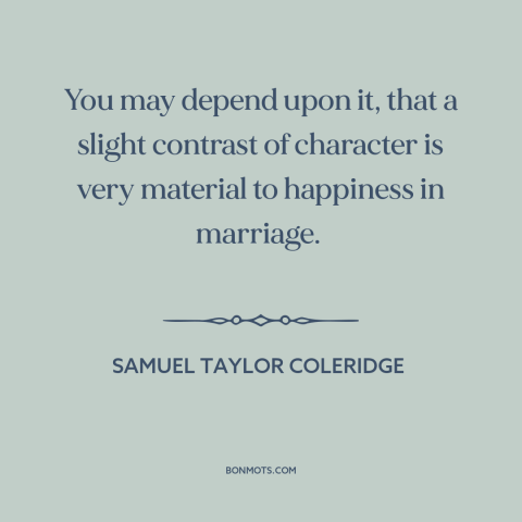 A quote by Samuel Taylor Coleridge about happiness in marriage: “You may depend upon it, that a slight contrast of…”