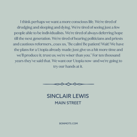 A quote by Sinclair Lewis about political progress: “I think perhaps we want a more conscious life. We're tired of drudging…”