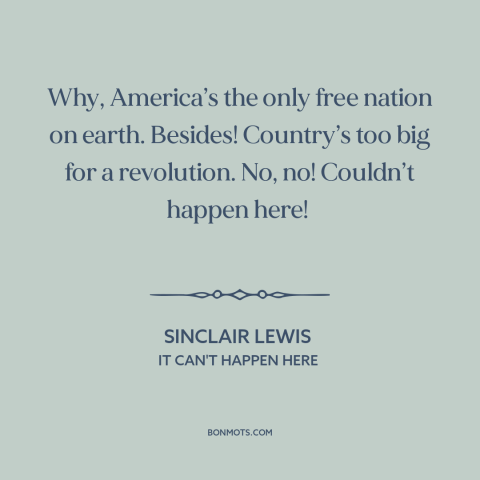 A quote by Sinclair Lewis about America: “Why, America’s the only free nation on earth. Besides! Country’s too big for a…”
