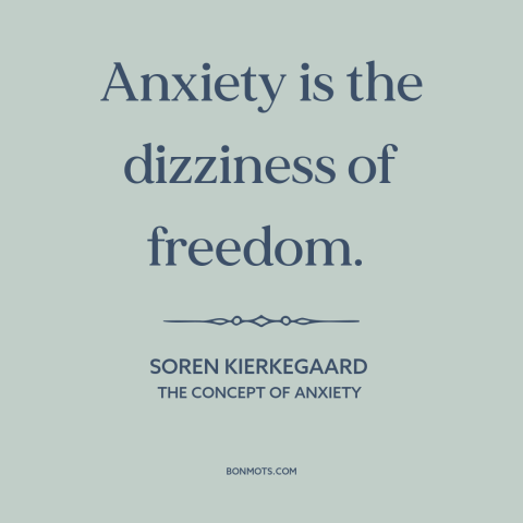 A quote by Soren Kierkegaard about anxiety: “Anxiety is the dizziness of freedom.”