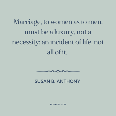 A quote by Susan B. Anthony about marriage: “Marriage, to women as to men, must be a luxury, not a necessity; an…”