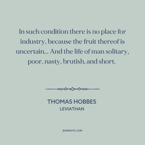 A quote by Thomas Hobbes about state of nature: “In such condition there is no place for industry, because the fruit…”